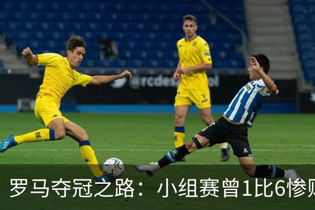 罗马夺冠之路：小组赛曾1比6惨败 4遇博德闪耀只1胜